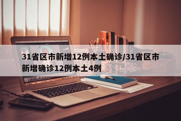 31省区市新增12例本土确诊/31省区市新增确诊12例本土4例