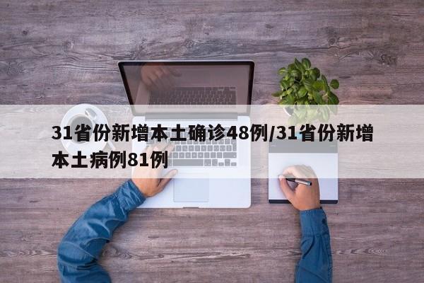 31省份新增本土确诊48例/31省份新增本土病例81例