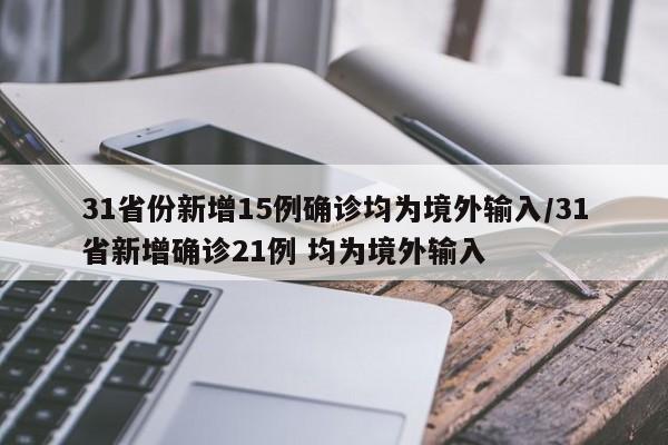 31省份新增15例确诊均为境外输入/31省新增确诊21例 均为境外输入