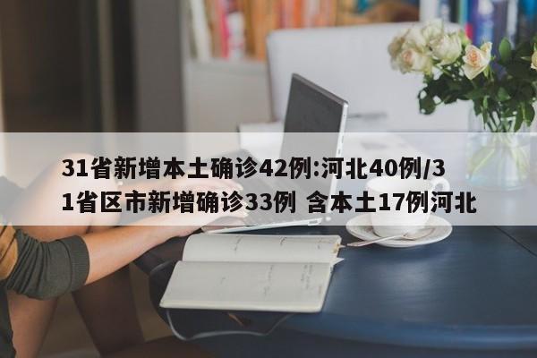 31省新增本土确诊42例:河北40例/31省区市新增确诊33例 含本土17例河北