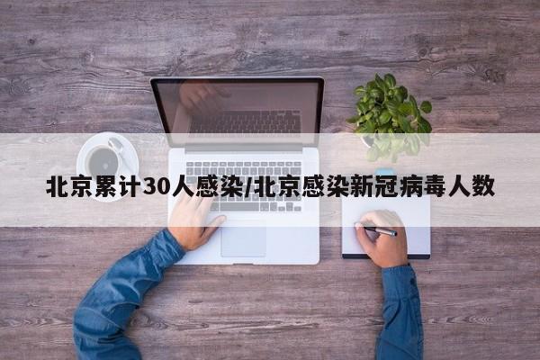 北京累计30人感染/北京感染新冠病毒人数