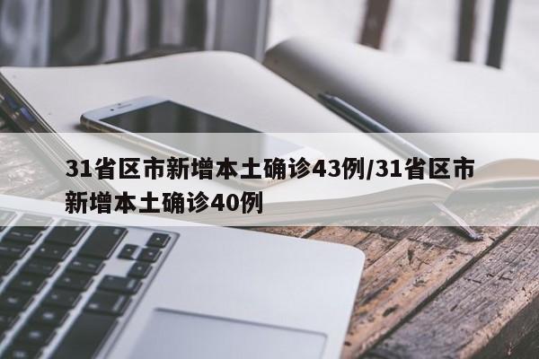 31省区市新增本土确诊43例/31省区市新增本土确诊40例