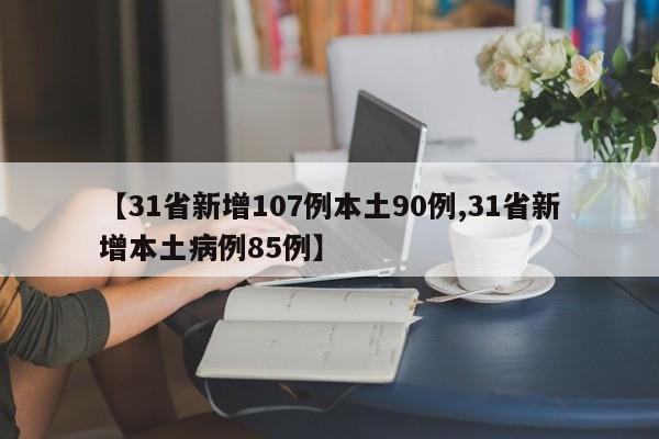 【31省新增107例本土90例,31省新增本土病例85例】