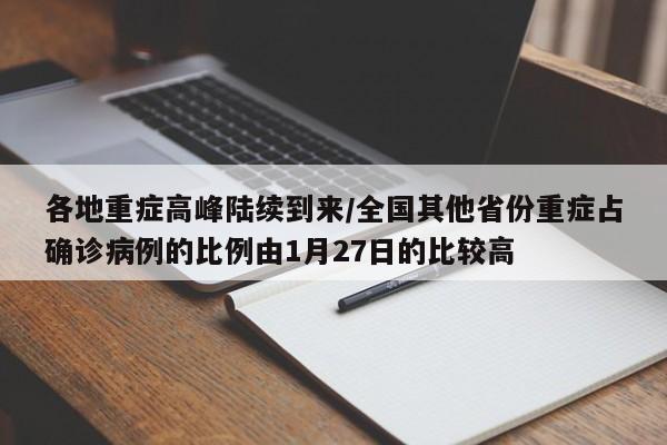 各地重症高峰陆续到来/全国其他省份重症占确诊病例的比例由1月27日的比较高