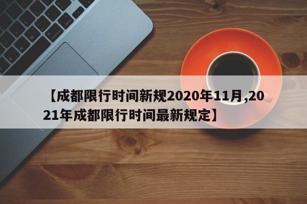 【成都限行时间新规2020年11月,2021年成都限行时间最新规定】