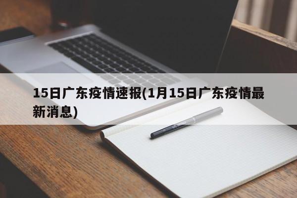 15日广东疫情速报(1月15日广东疫情最新消息)