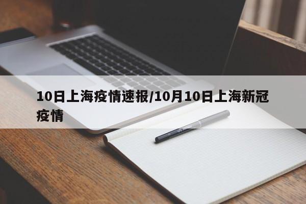 10日上海疫情速报/10月10日上海新冠疫情