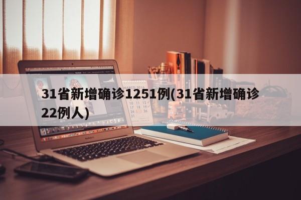 31省新增确诊1251例(31省新增确诊22例人)