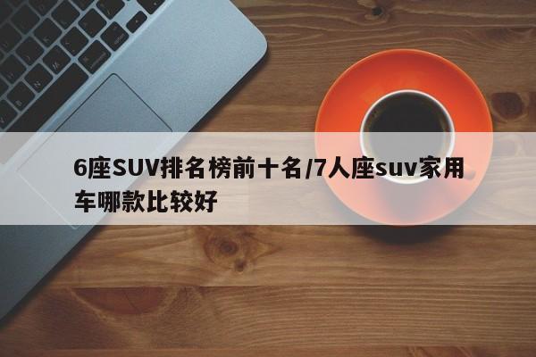 6座SUV排名榜前十名/7人座suv家用车哪款比较好