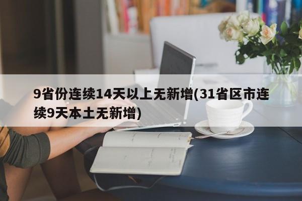 9省份连续14天以上无新增(31省区市连续9天本土无新增)