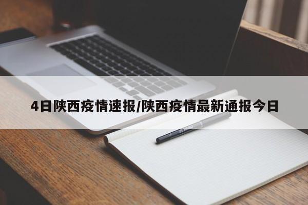 4日陕西疫情速报/陕西疫情最新通报今日