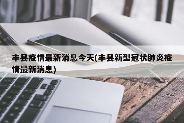 丰县疫情最新消息今天(丰县新型冠状肺炎疫情最新消息)