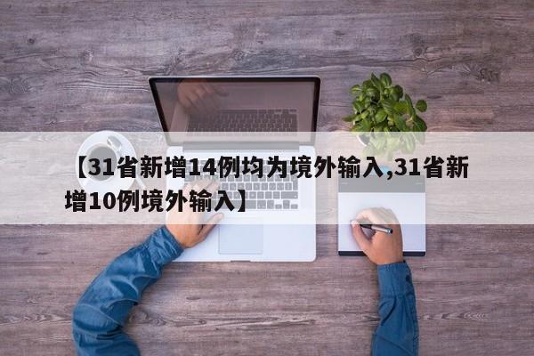 【31省新增14例均为境外输入,31省新增10例境外输入】