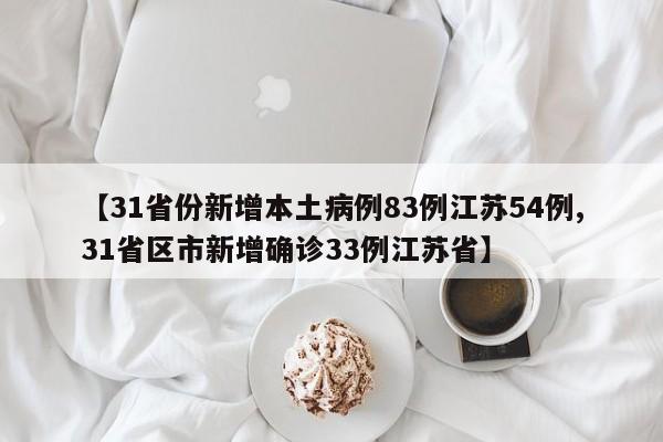 【31省份新增本土病例83例江苏54例,31省区市新增确诊33例江苏省】