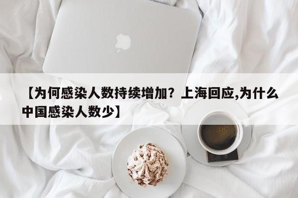 【为何感染人数持续增加?上海回应,为什么中国感染人数少】