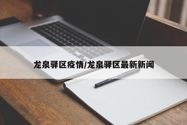 龙泉驿区疫情/龙泉驿区最新新闻