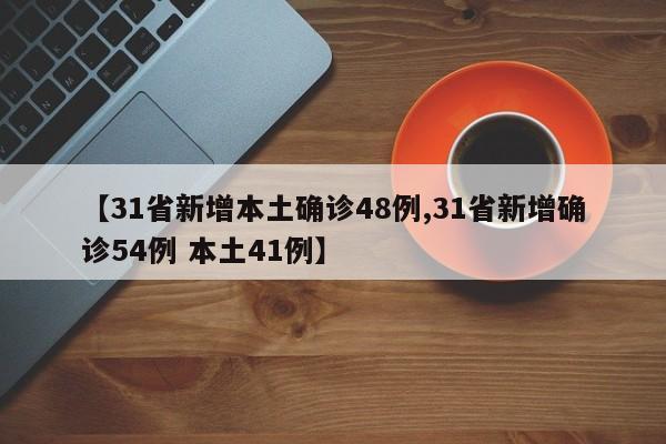 【31省新增本土确诊48例,31省新增确诊54例 本土41例】