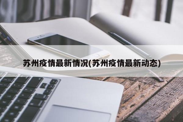 苏州疫情最新情况(苏州疫情最新动态)