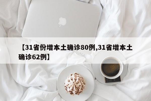 【31省份增本土确诊80例,31省增本土确诊62例】