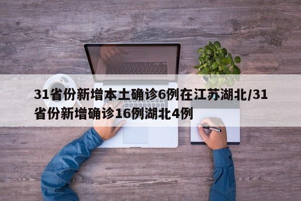 31省份新增本土确诊6例在江苏湖北/31省份新增确诊16例湖北4例