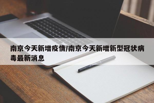 南京今天新增疫情/南京今天新增新型冠状病毒最新消息